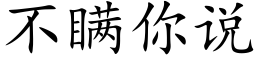 不瞞你說 (楷體矢量字庫)