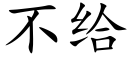 不给 (楷体矢量字库)