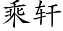 乘軒 (楷體矢量字庫)