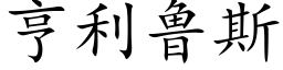 亨利魯斯 (楷體矢量字庫)