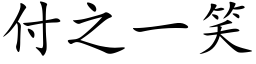 付之一笑 (楷體矢量字庫)