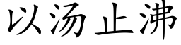 以汤止沸 (楷体矢量字库)