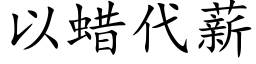 以蠟代薪 (楷體矢量字庫)