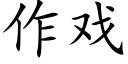 作戲 (楷體矢量字庫)