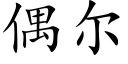 偶尔 (楷体矢量字库)