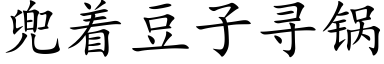 兜着豆子寻锅 (楷体矢量字库)