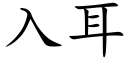 入耳 (楷体矢量字库)