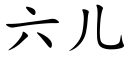 六兒 (楷體矢量字庫)