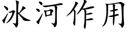 冰河作用 (楷体矢量字库)