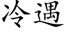 冷遇 (楷體矢量字庫)