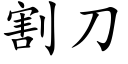 割刀 (楷體矢量字庫)