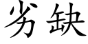 劣缺 (楷体矢量字库)