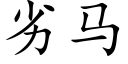 劣馬 (楷體矢量字庫)