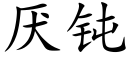 厭鈍 (楷體矢量字庫)