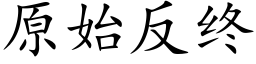 原始反終 (楷體矢量字庫)