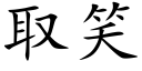 取笑 (楷體矢量字庫)