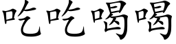 吃吃喝喝 (楷體矢量字庫)