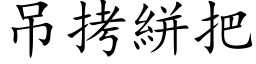 吊拷絣把 (楷體矢量字庫)