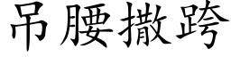 吊腰撒跨 (楷體矢量字庫)