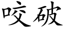 咬破 (楷體矢量字庫)