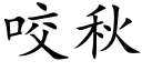 咬秋 (楷體矢量字庫)