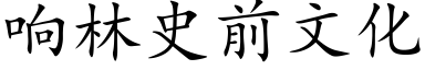 響林史前文化 (楷體矢量字庫)