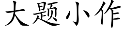 大題小作 (楷體矢量字庫)