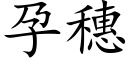 孕穗 (楷體矢量字庫)