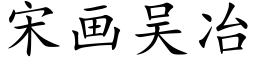 宋画吴冶 (楷体矢量字库)