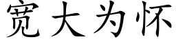 寬大為懷 (楷體矢量字庫)