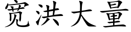 寬洪大量 (楷體矢量字庫)