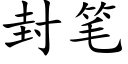 封筆 (楷體矢量字庫)