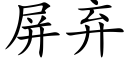 屏棄 (楷體矢量字庫)