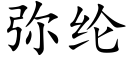 彌綸 (楷體矢量字庫)