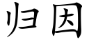 归因 (楷体矢量字库)