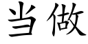 當做 (楷體矢量字庫)