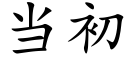 當初 (楷體矢量字庫)