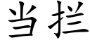 當攔 (楷體矢量字庫)