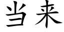 當來 (楷體矢量字庫)