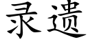 錄遺 (楷體矢量字庫)