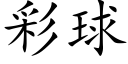 彩球 (楷體矢量字庫)