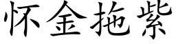 怀金拖紫 (楷体矢量字库)