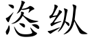 恣縱 (楷體矢量字庫)