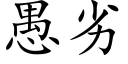 愚劣 (楷體矢量字庫)