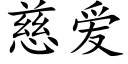 慈愛 (楷體矢量字庫)