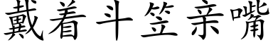 戴着鬥笠親嘴 (楷體矢量字庫)