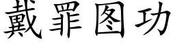 戴罪图功 (楷体矢量字库)