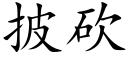 披砍 (楷體矢量字庫)