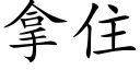 拿住 (楷體矢量字庫)