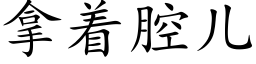 拿着腔兒 (楷體矢量字庫)